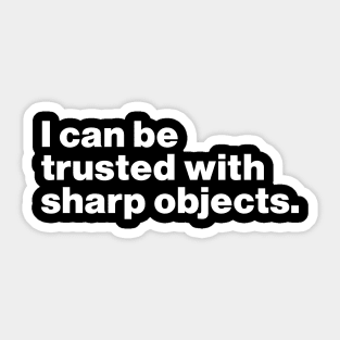 I Can Be Trusted With Sharp Objects Sticker